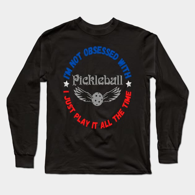 I’m Not Obsessed With Pickleball, Funny Pickleball Sayings Long Sleeve T-Shirt by JustBeSatisfied